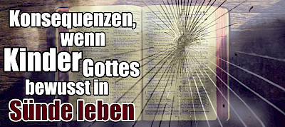 Konsequenzen, wenn Kinder Gottes bewusst in Sünde leben