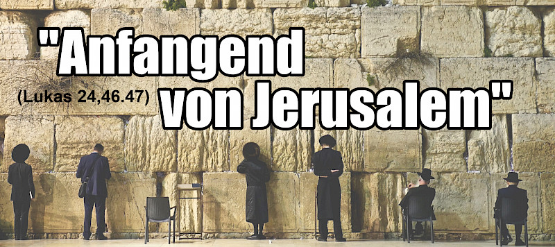 "Anfangend von Jerusalem" (Lukas 24,46-47)