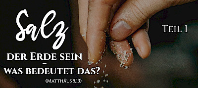 Salz der Erde sein - was bedeutet das? (Mt 5,13; 1.Teil)