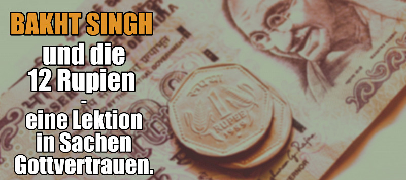 Bakht Singh und die 12 Rupien - eine Lektion in Sachen Gottvertrauen.
