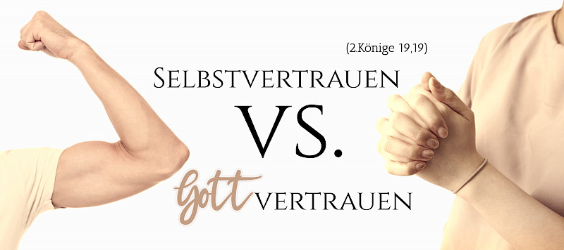 Selbstvertrauen vs. Gottvertrauen (2.Könige 19,19)