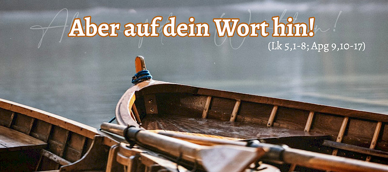 Aber auf dein Wort hin! (Lk 5,1-8; Apg 9,10-17)