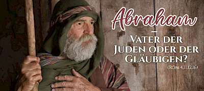 Abraham - Vater der Juden oder der Gläubigen? (Röm 4,11.12.16)