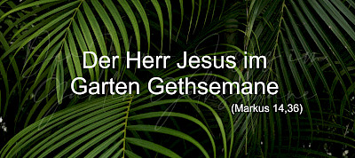 Der Herr Jesus im Garten Gethsemane (Mk 14,36)