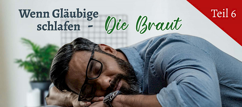 Wenn Gläubige schlafen (6/8) - die Braut (Hld 5,2.6)