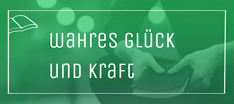 Wahres Glück und Kraft