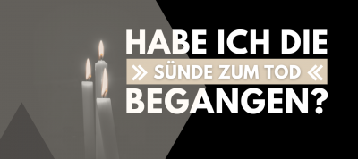 Habe ich die "Sünde zum Tod" begangen?