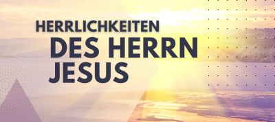 Herrlichkeiten des Herrn Jesus - Der Kommende